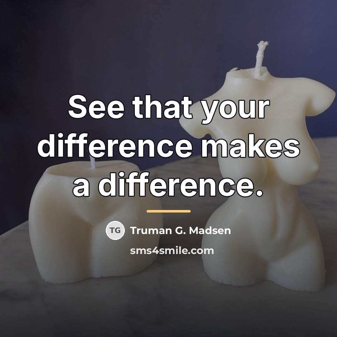 “See that your difference makes a difference.…” quote by Truman G. Madsen