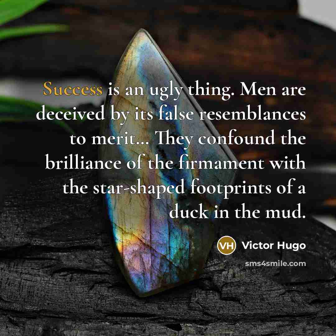 “Success is an ugly thing. Men are deceived by its…” quote by Victor Hugo