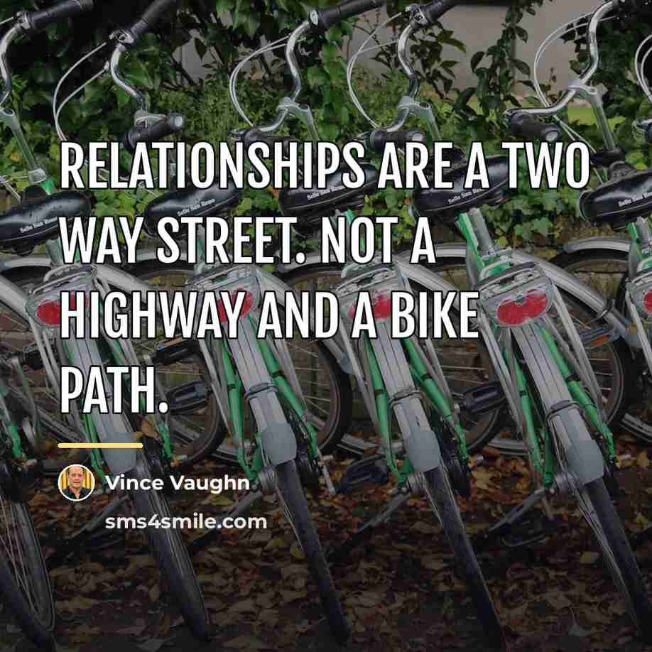 “Relationships are a two way street. Not a highway and…” quote by Vince Vaughn