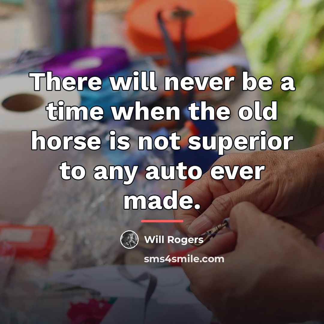 “There will never be a time when the old horse…” quote by Will Rogers