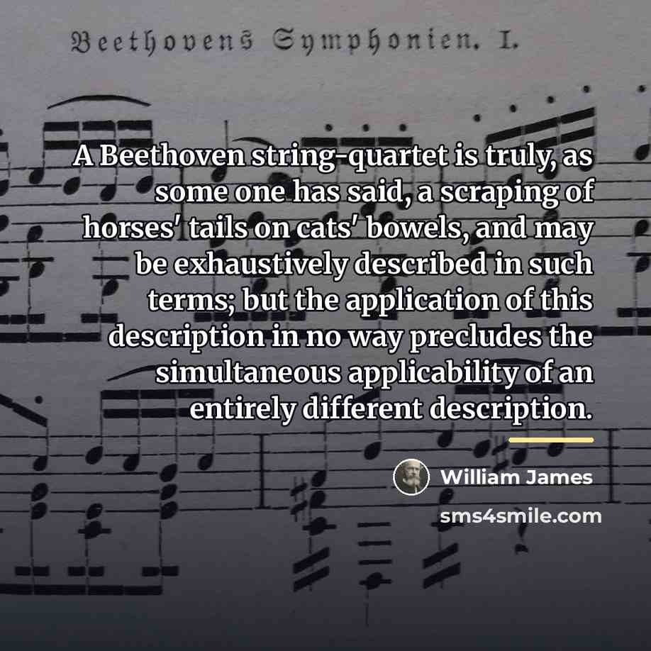 “A Beethoven string-quartet is truly, as some one has said,…” quote by William James
