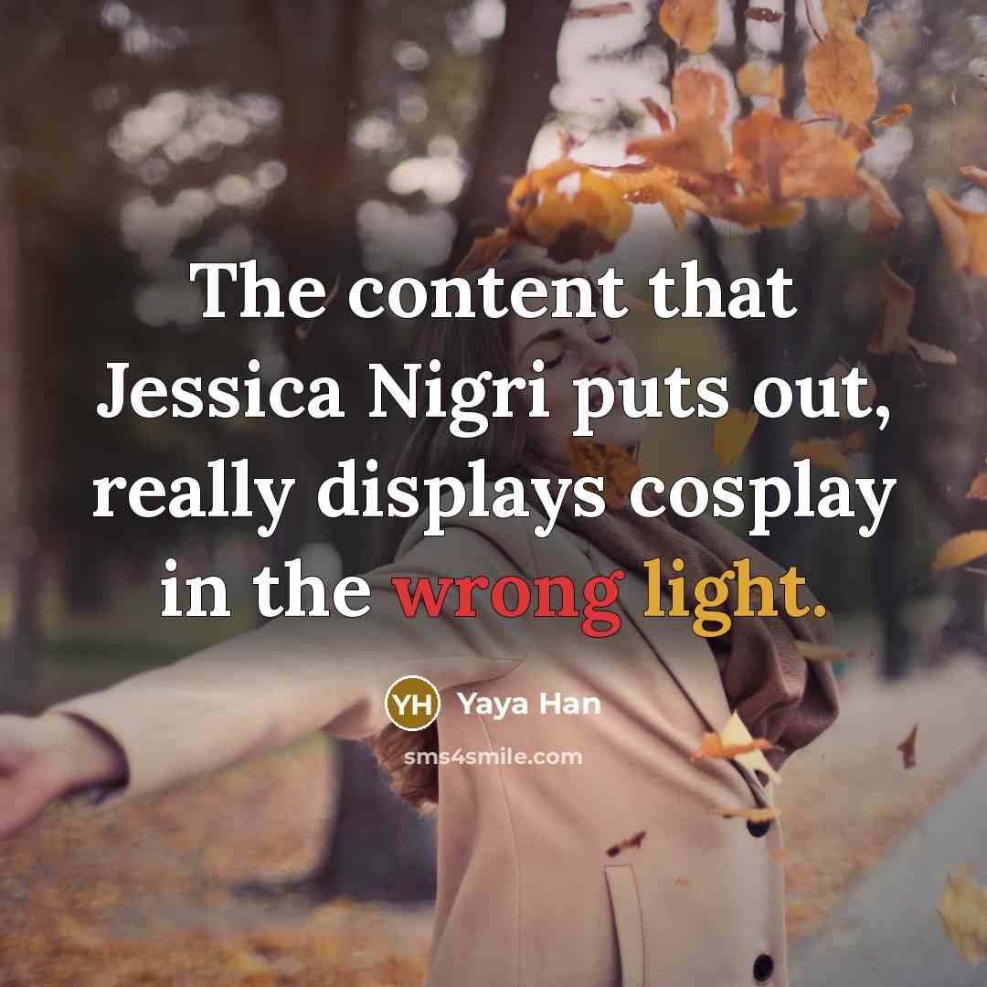 “The content that Jessica Nigri puts out, really displays cosplay…” quote by Yaya Han