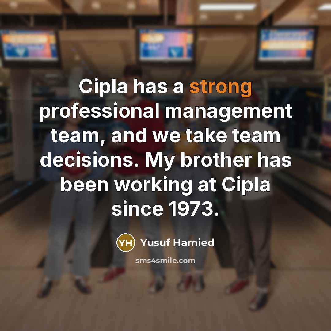 “Cipla has a strong professional management team, and we take…” quote by Yusuf Hamied