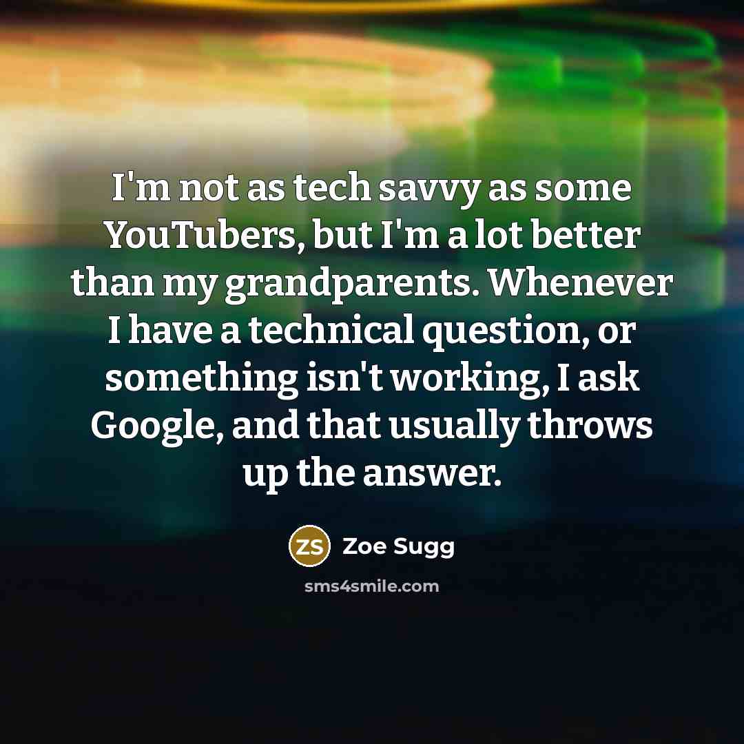 “I'm not as tech savvy as some YouTubers, but I'm…” quote by Zoe Sugg