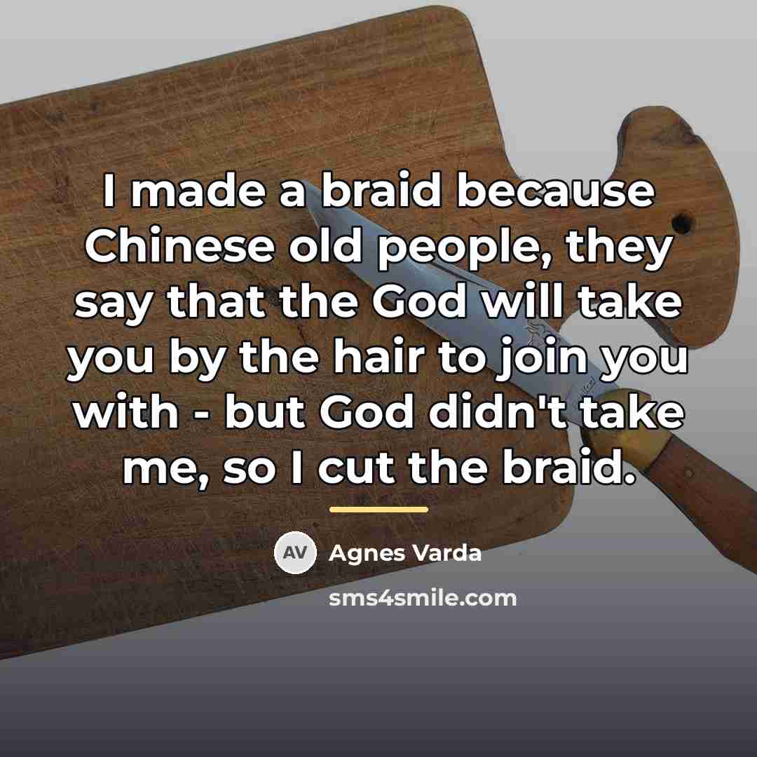 “I made a braid because Chinese old people, they say…” quote by Agnes Varda