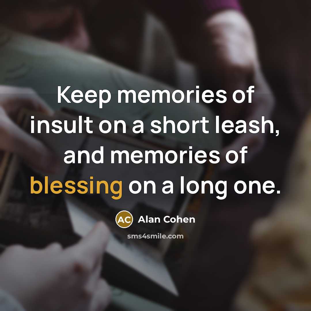 “Keep memories of insult on a short leash, and memories…” quote by Alan Cohen