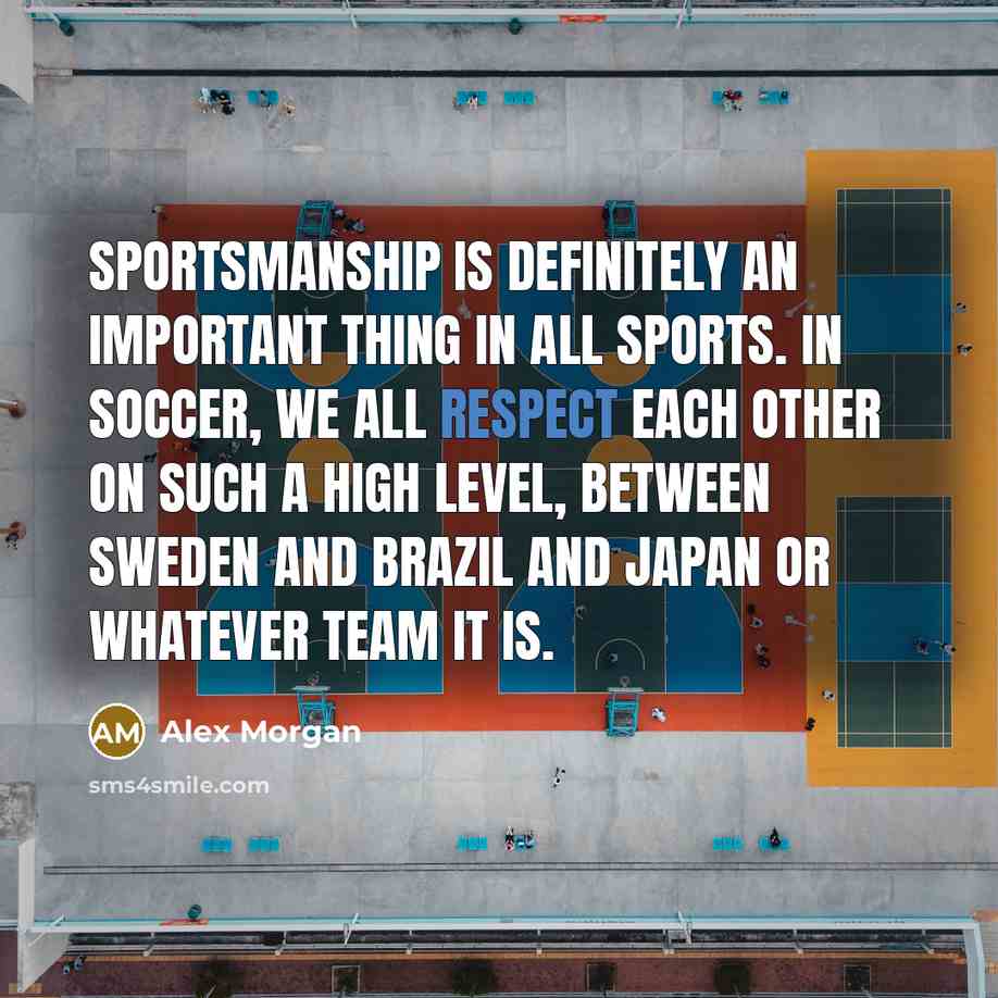 “Sportsmanship is definitely an important thing in all sports. In…” quote by Alex Morgan