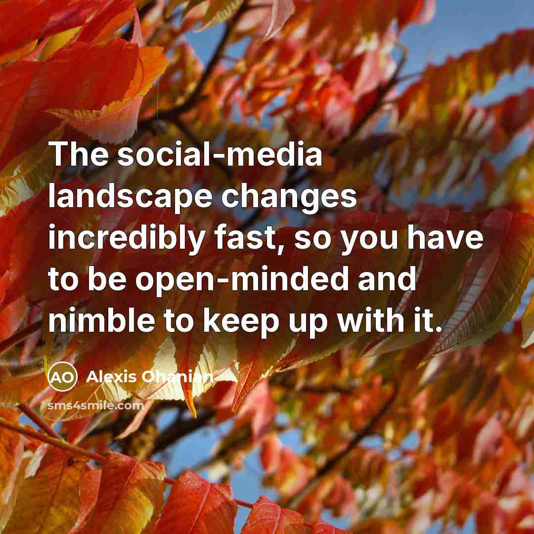 “The social-media landscape changes incredibly fast, so you have to…” quote by Alexis Ohanian