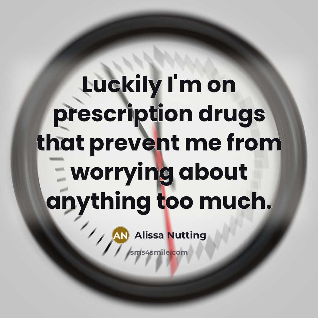 “Luckily I'm on prescription drugs that prevent me from worrying…” quote by Alissa Nutting