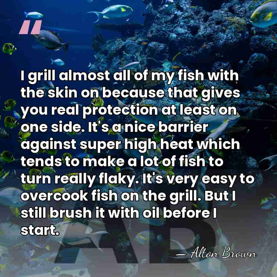 I grill almost all of my fish with the skin on because&hellip; - Alton Brown