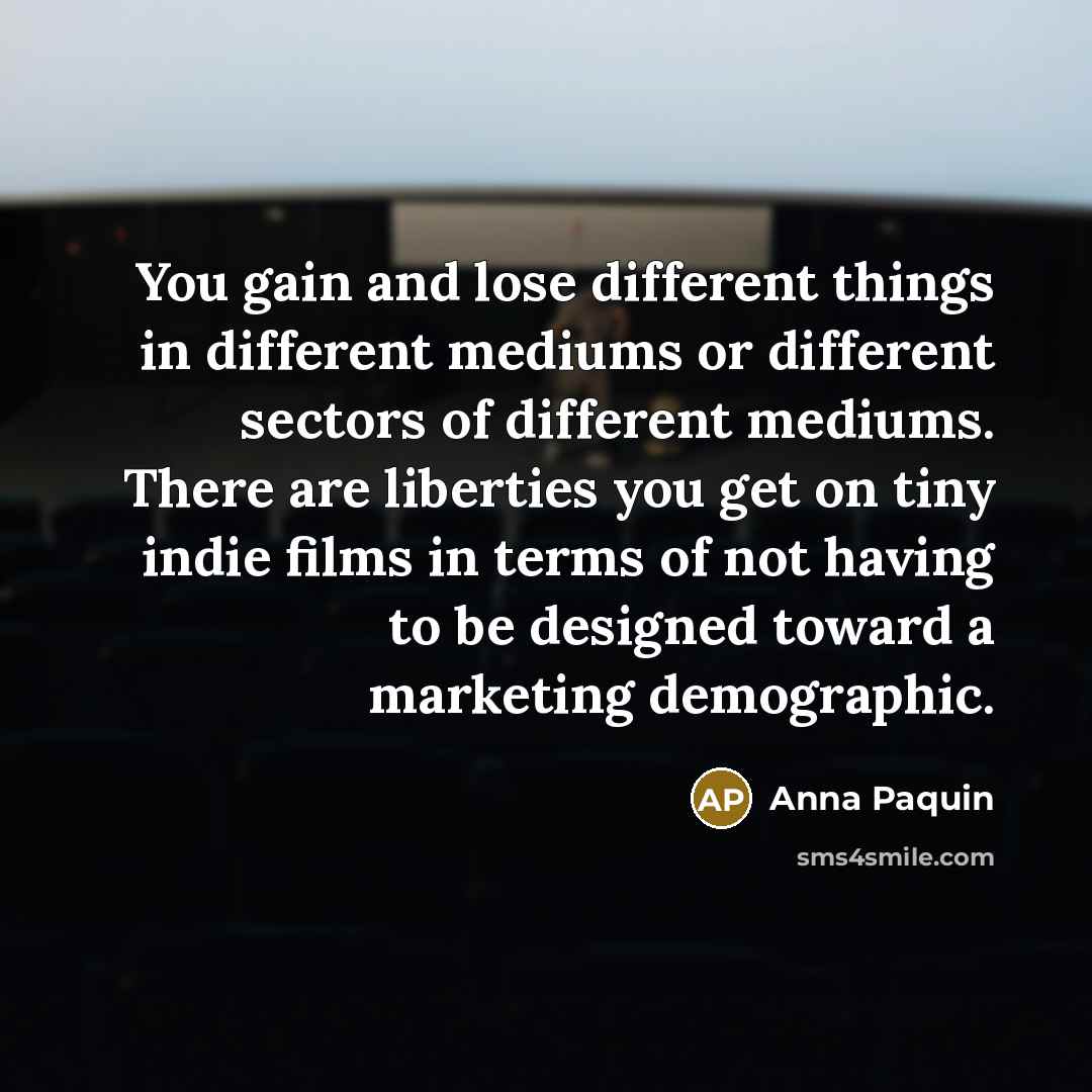 “You gain and lose different things in different mediums or…” quote by Anna Paquin