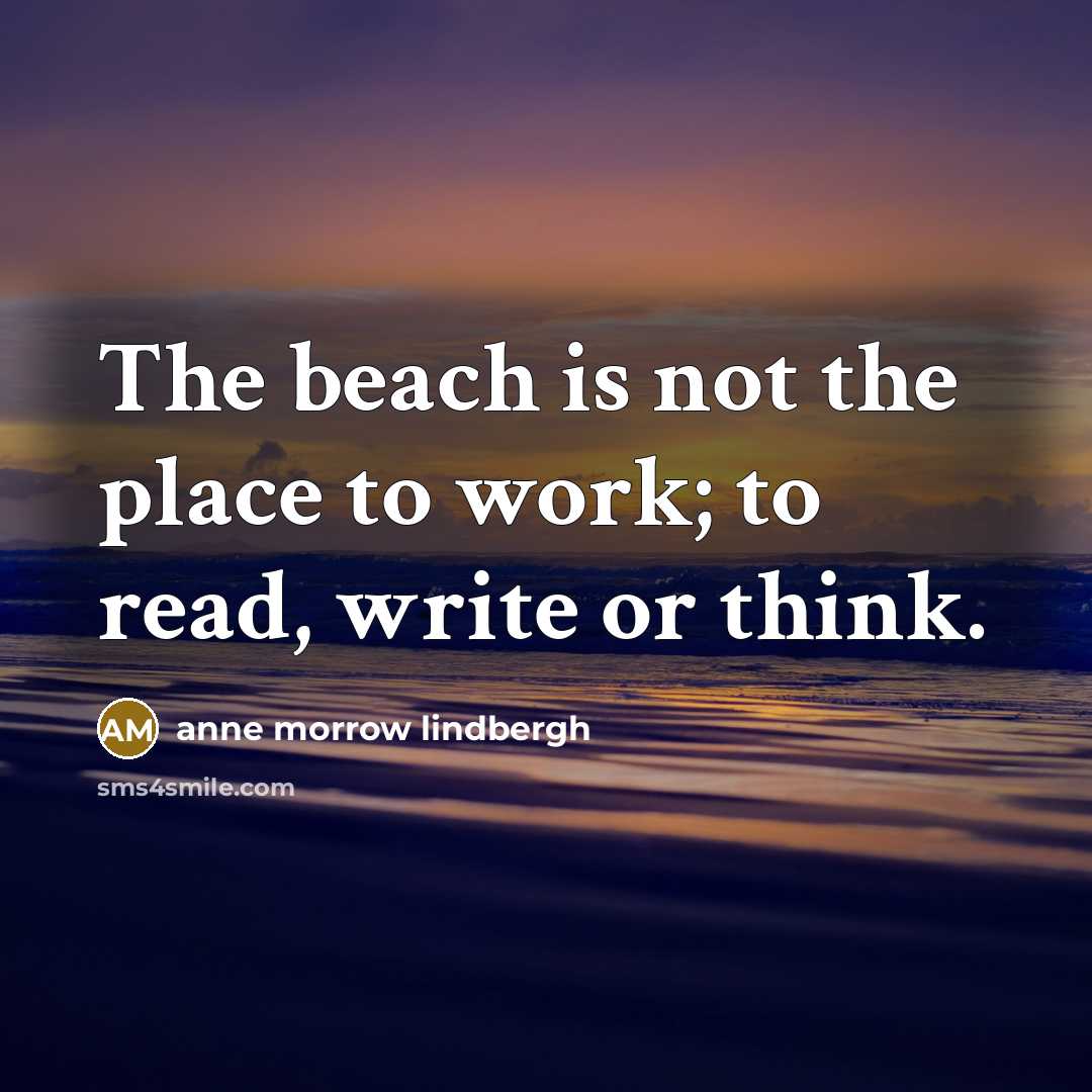 “The beach is not the place to work; to read,…” quote by Anne Morrow Lindbergh