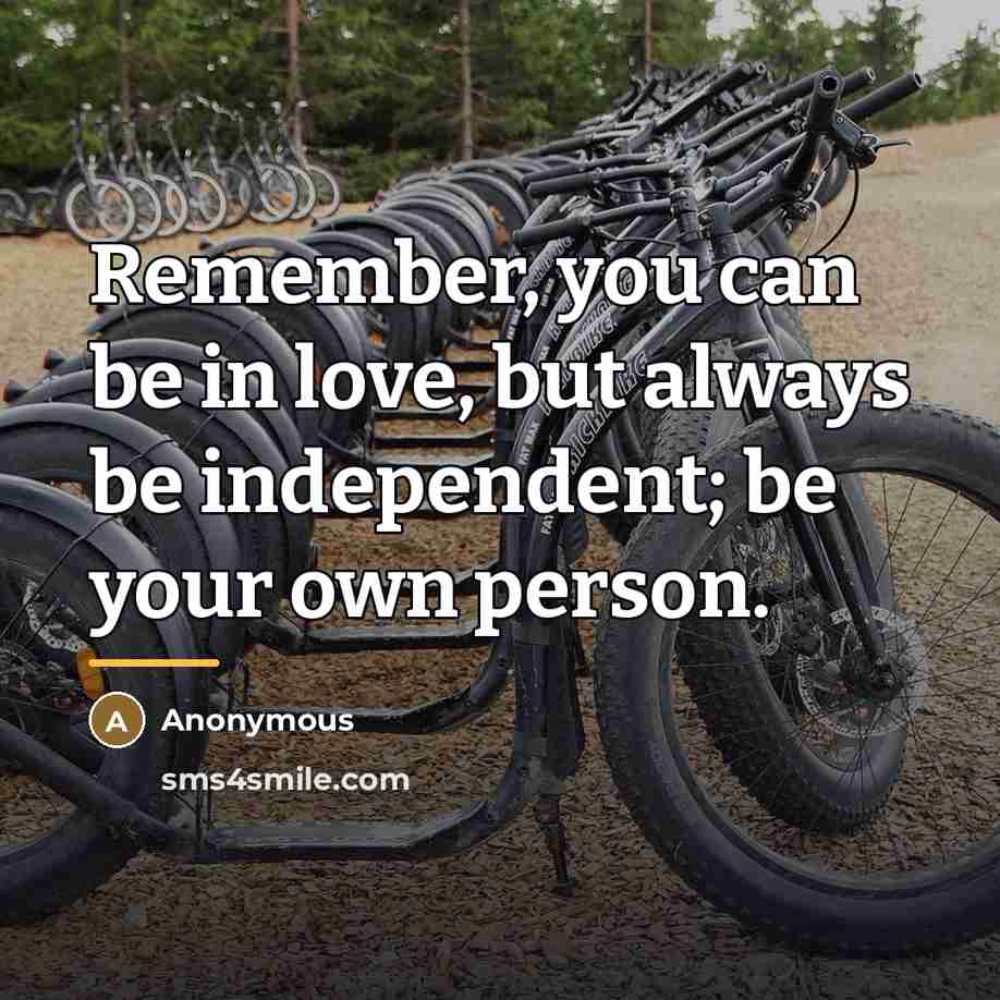 “Remember, you can be in love, but always be independent;…” quote by Anonymous