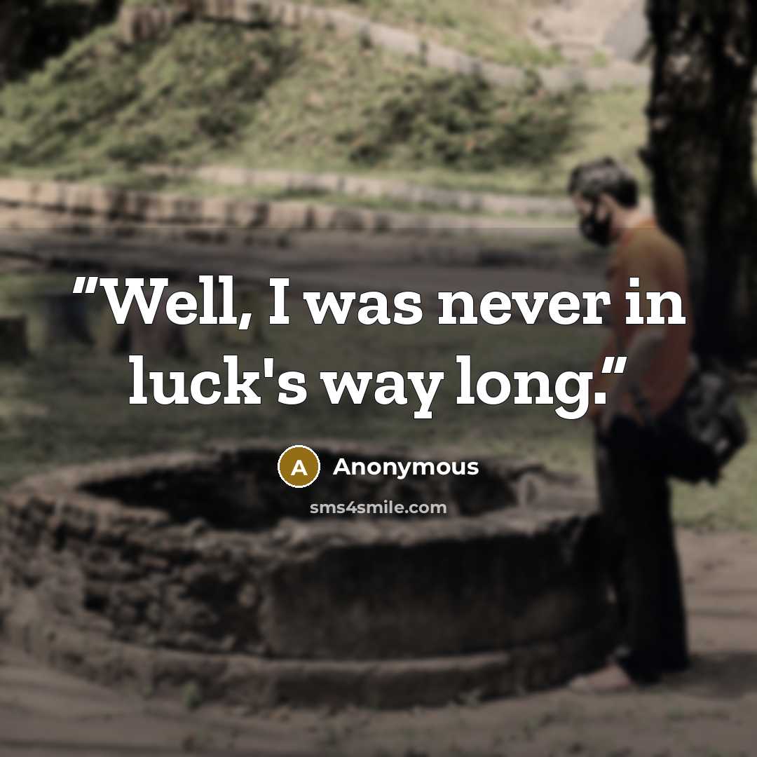“Well, I was never in luck's way long.” quote by Anonymous