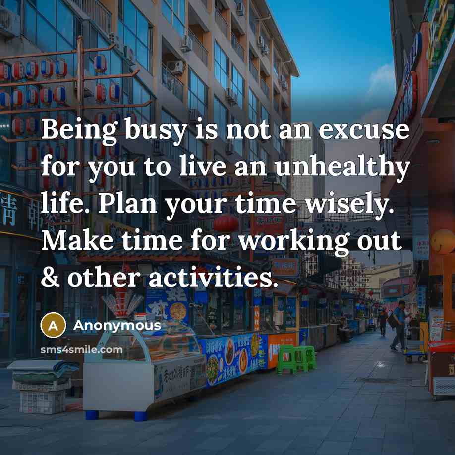 “Being busy is not an excuse for you to live…” quote by Anonymous
