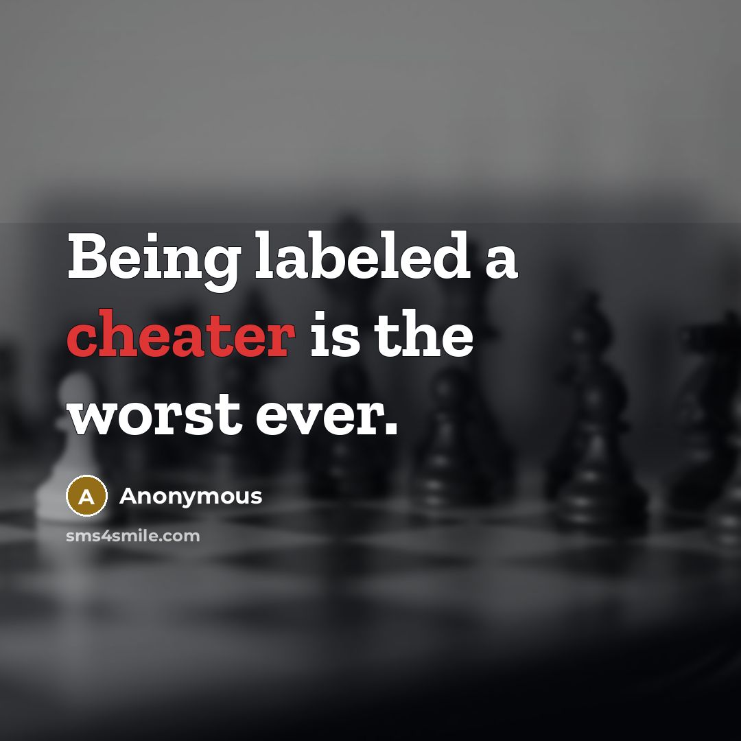 “Being labeled a cheater is the worst ever.…” quote by Anonymous