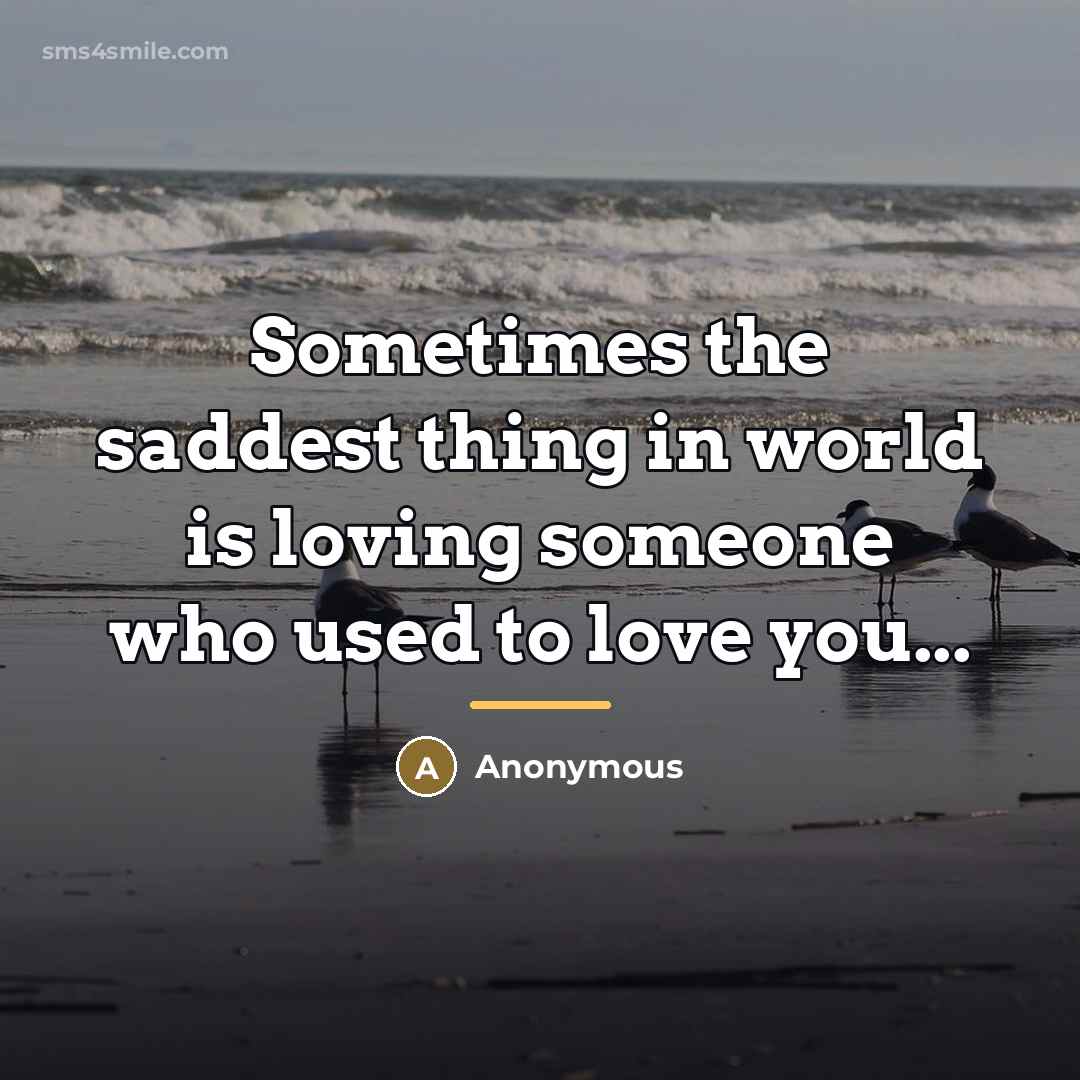 “Sometimes the saddest thing in world is loving someone who…” quote by Anonymous
