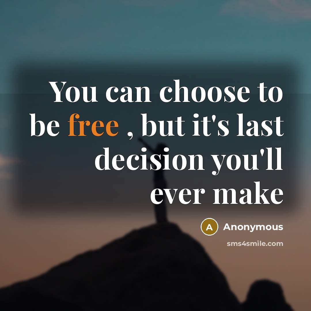 “You can choose to be free , but it's last…” quote by Anonymous
