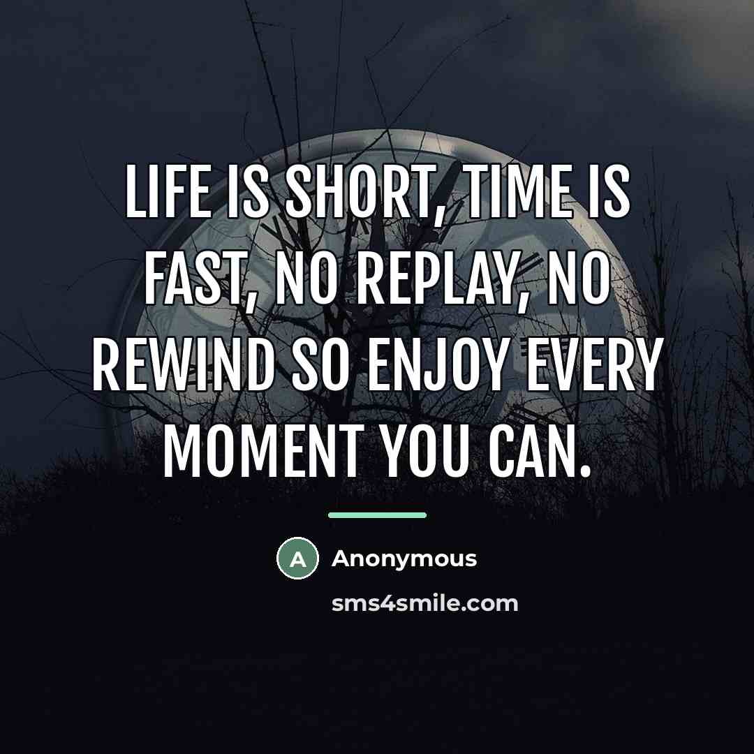 “Life is short, time is fast, no replay, no rewind…” quote by Anonymous