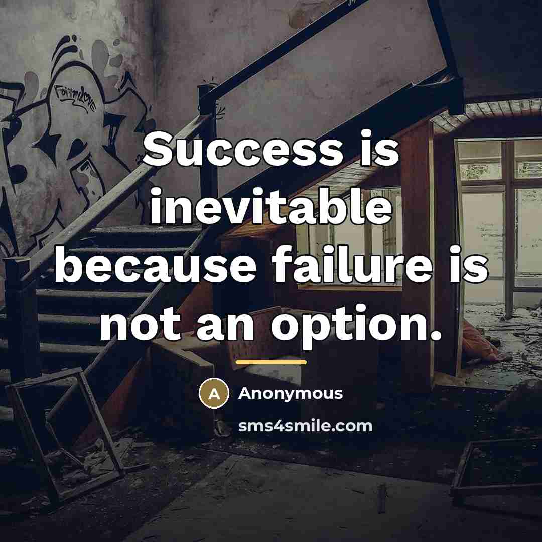 “Success is inevitable because failure is not an option.…” quote by Anonymous