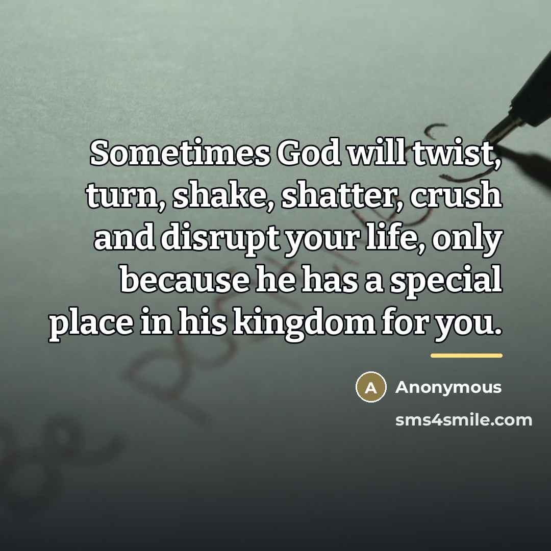 “Sometimes God will twist, turn, shake, shatter, crush and disrupt…” quote by Anonymous