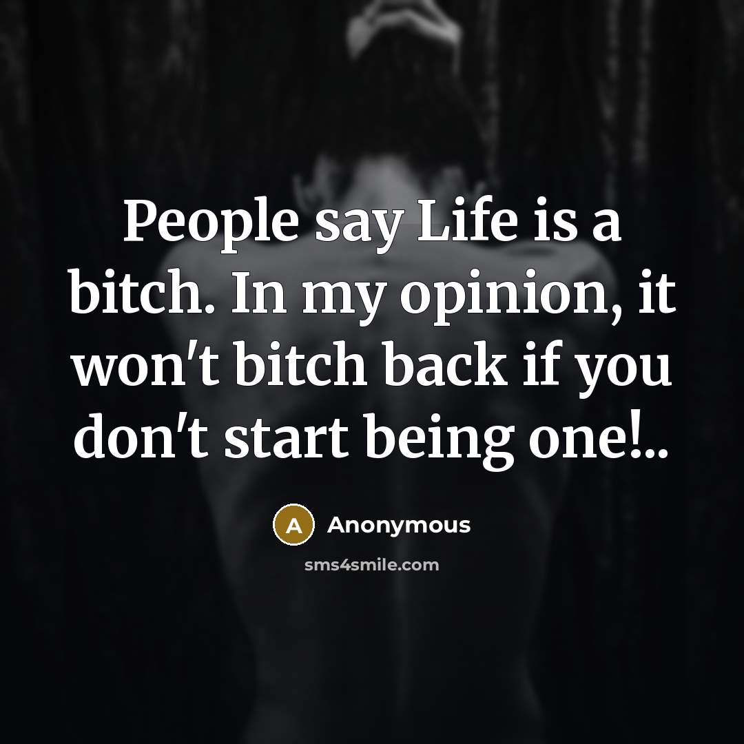 “People say Life is a bitch. In my opinion, it…” quote by Anonymous