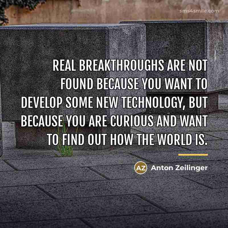“Real breakthroughs are not found because you want to develop…” quote by Anton Zeilinger