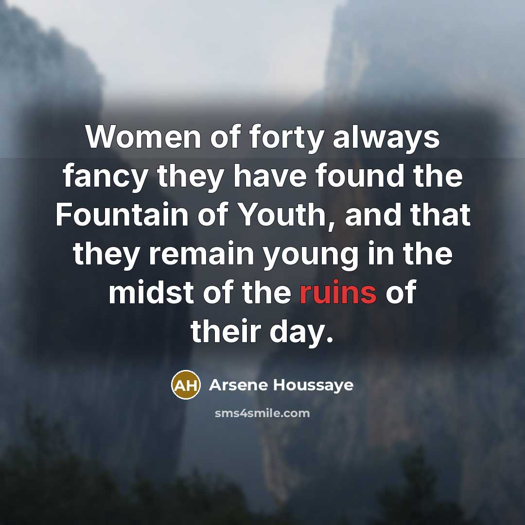 “Women of forty always fancy they have found the Fountain…” quote by Arsene Houssaye