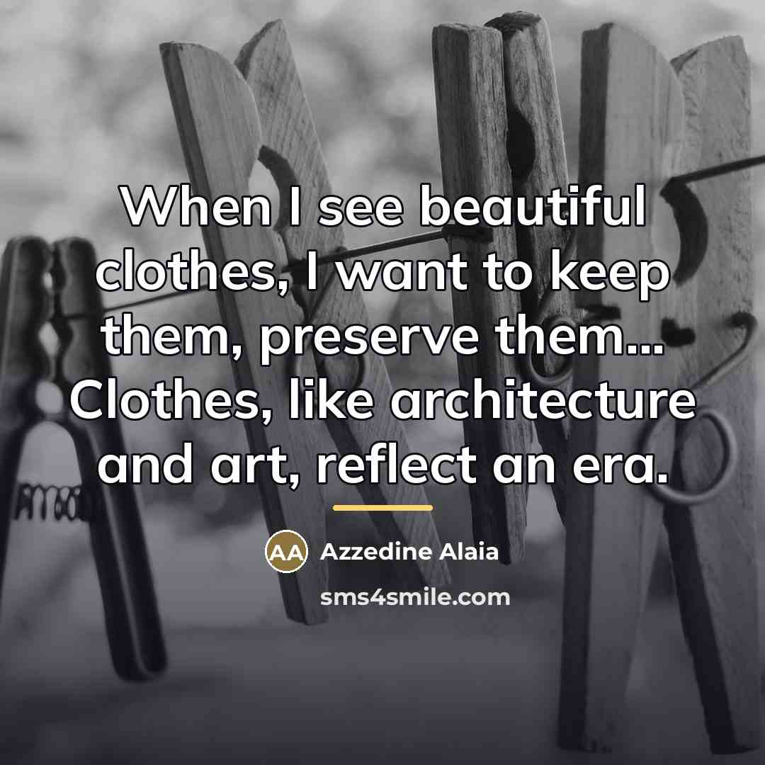 “When I see beautiful clothes, I want to keep them,…” quote by Azzedine Alaia