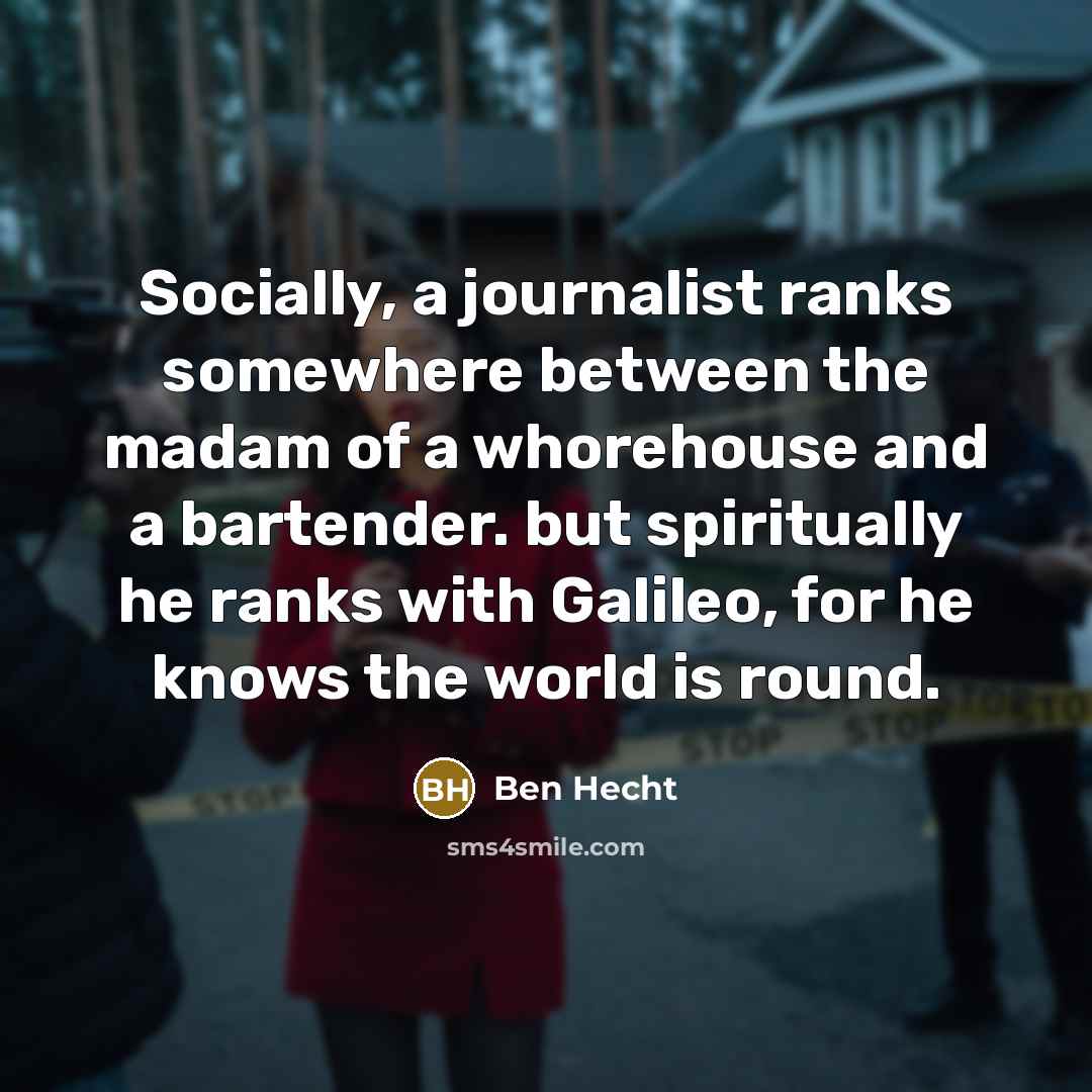 “Socially, a journalist ranks somewhere between the madam of a…” quote by Ben Hecht