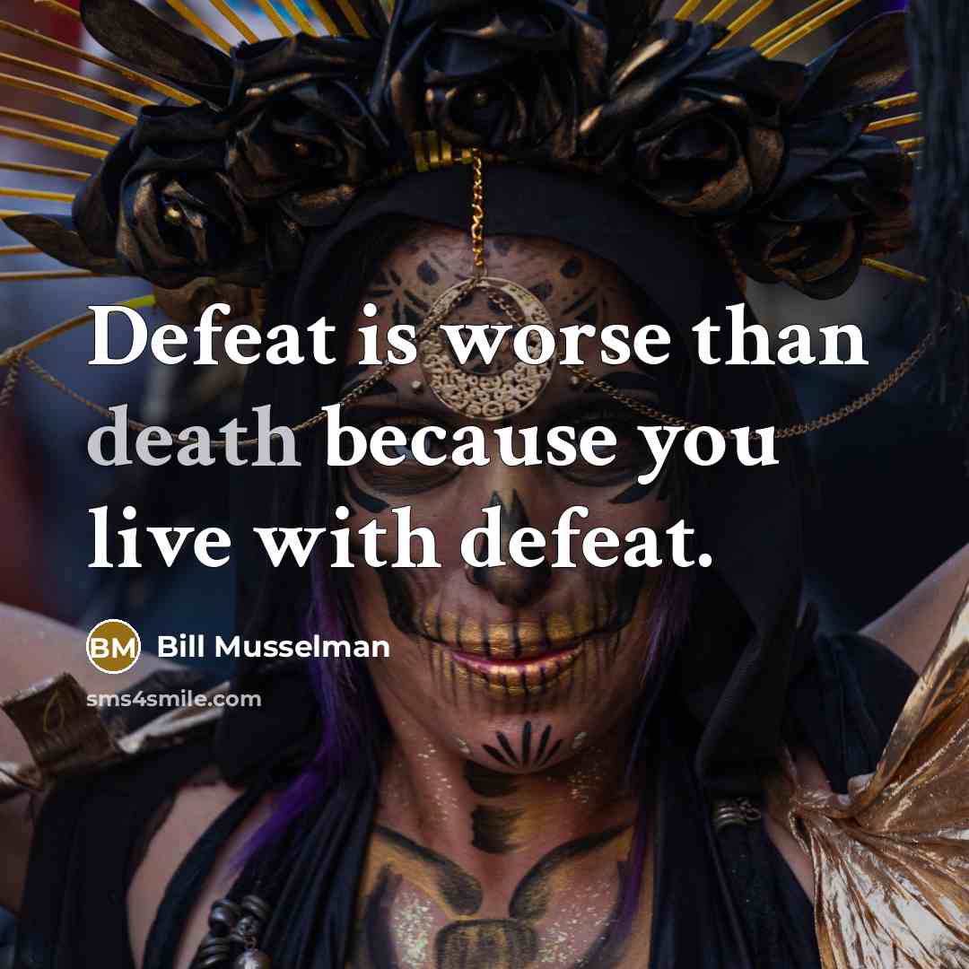 “Defeat is worse than death because you live with defeat.” quote by Bill Musselman