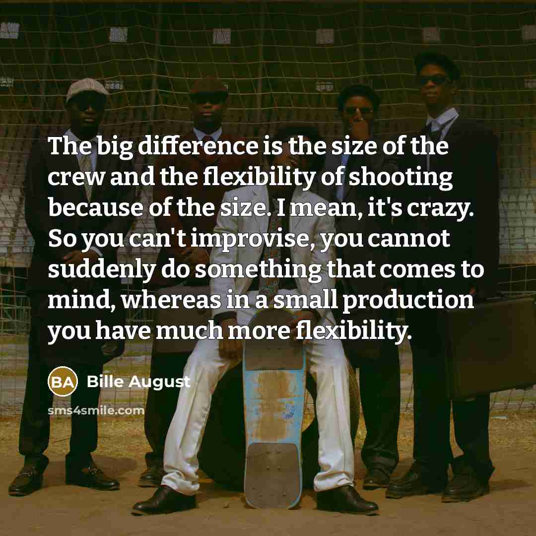 “The big difference is the size of the crew and…” quote by Bille August