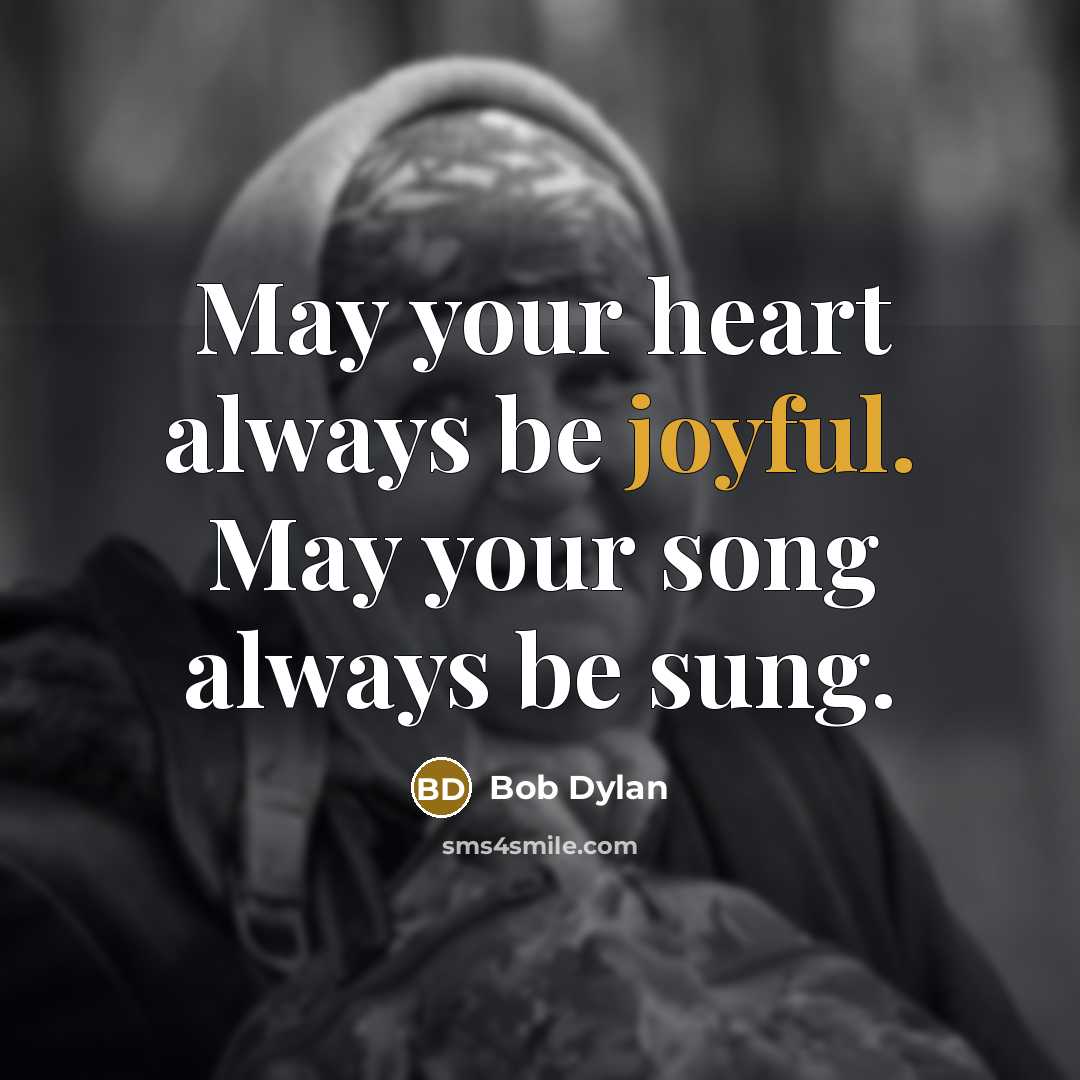 “May your heart always be joyful. May your song always…” quote by Bob Dylan