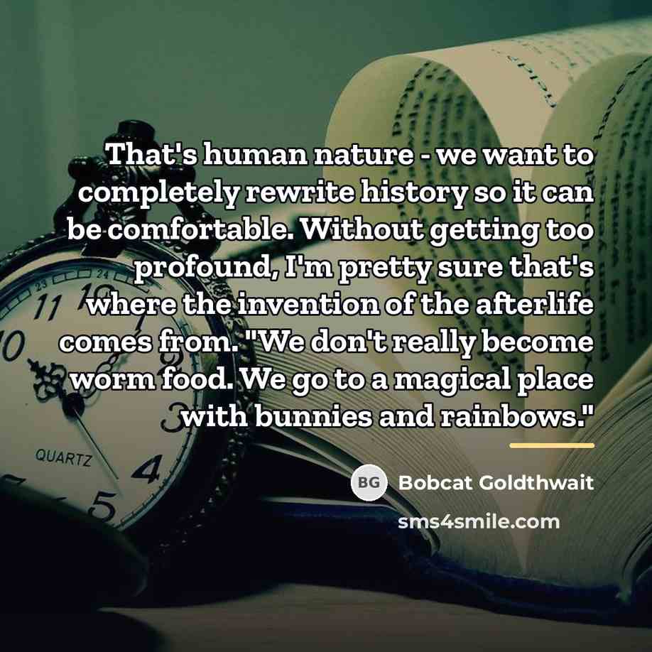 “That's human nature - we want to completely rewrite history…” quote by Bobcat Goldthwait