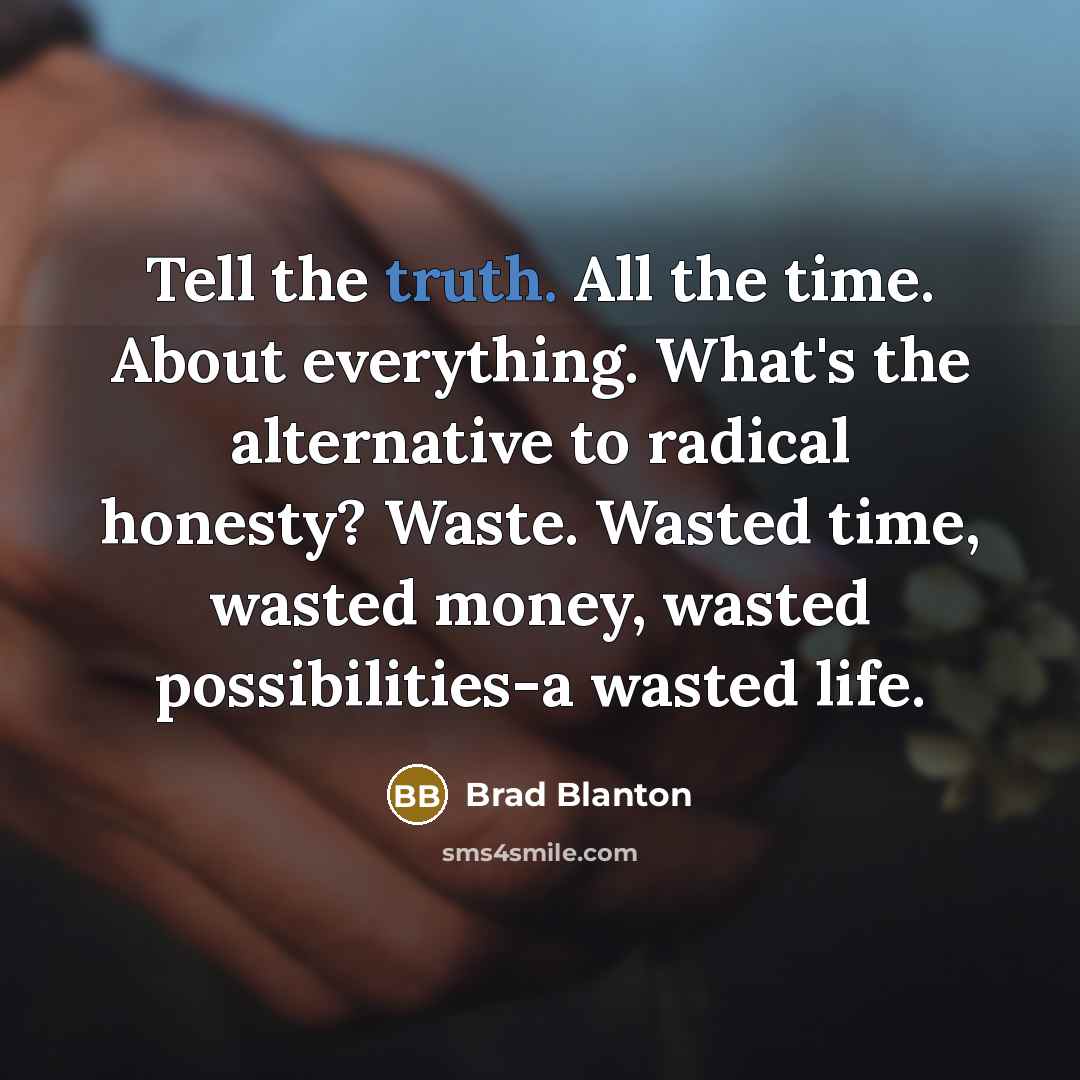 “Tell the truth. All the time. About everything. What's the…” quote by Brad Blanton