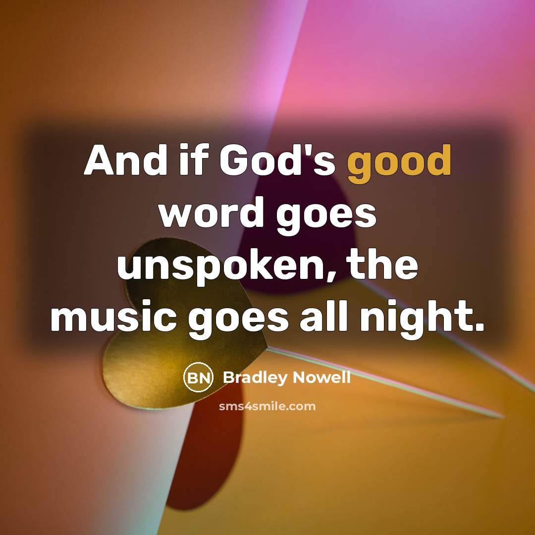 “And if God's good word goes unspoken, the music goes…” quote by Bradley Nowell