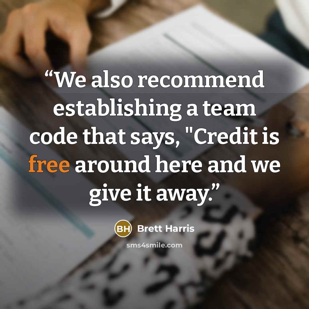 “We also recommend establishing a team code that says, "Credit is free around here and we give it away.” quote by Brett Harris