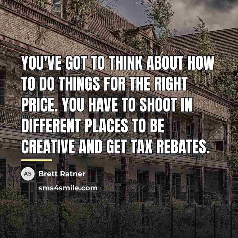 “You've got to think about how to do things for…” quote by Brett Ratner