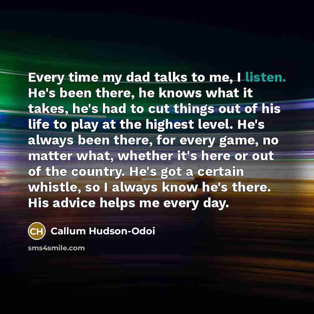“Every time my dad talks to me, I listen. He's…” quote by Callum Hudson-Odoi
