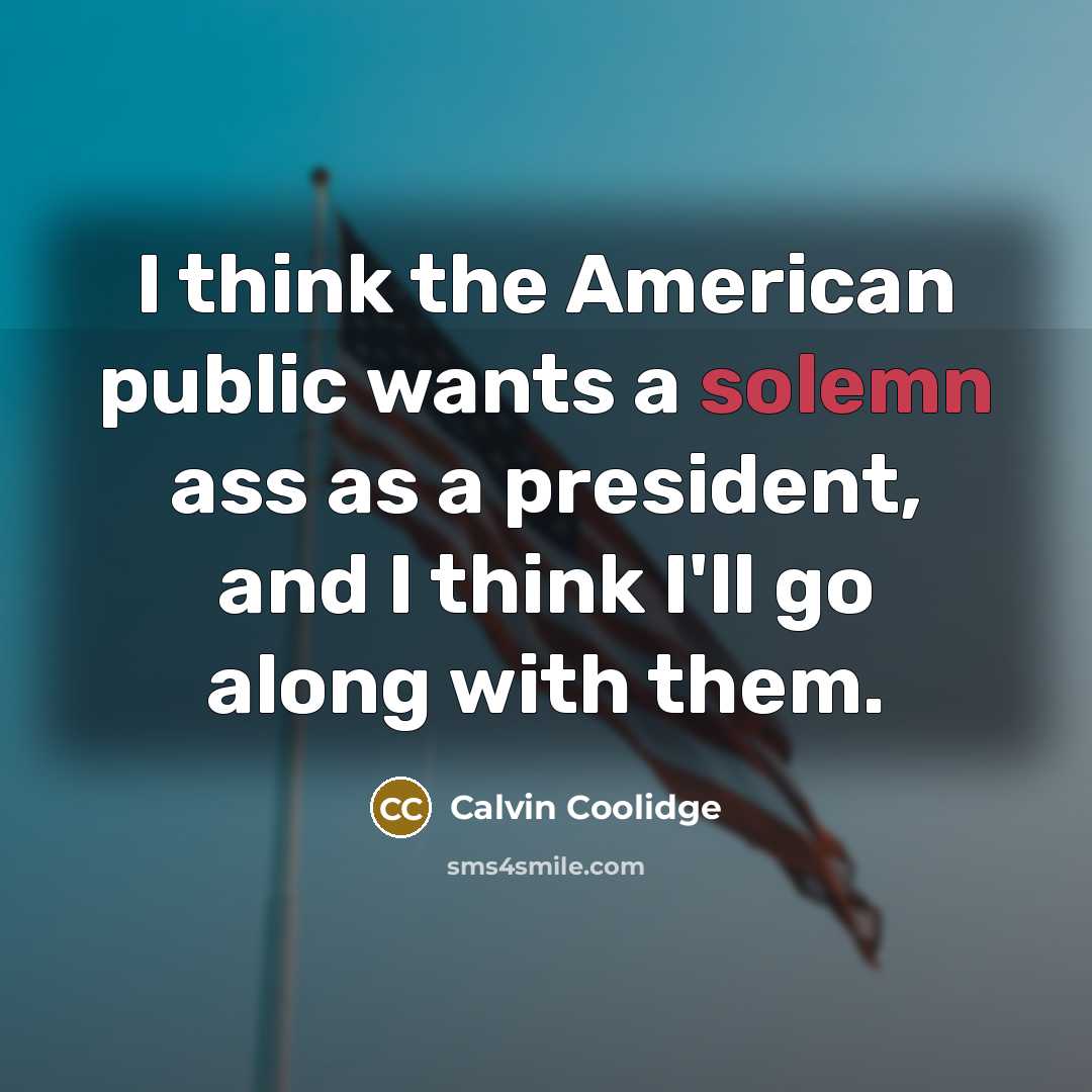 “I think the American public wants a solemn ass as…” quote by Calvin Coolidge