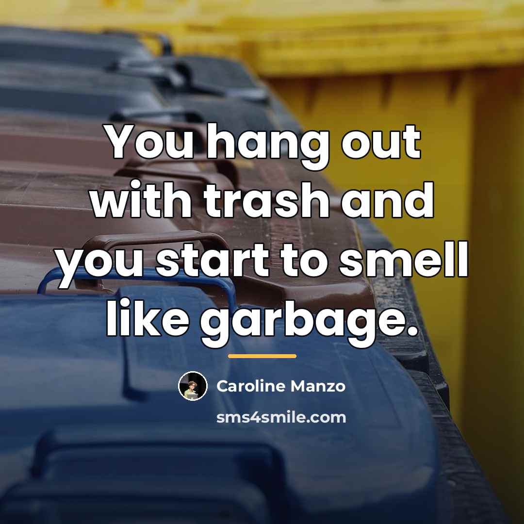 “You hang out with trash and you start to smell…” quote by Caroline Manzo