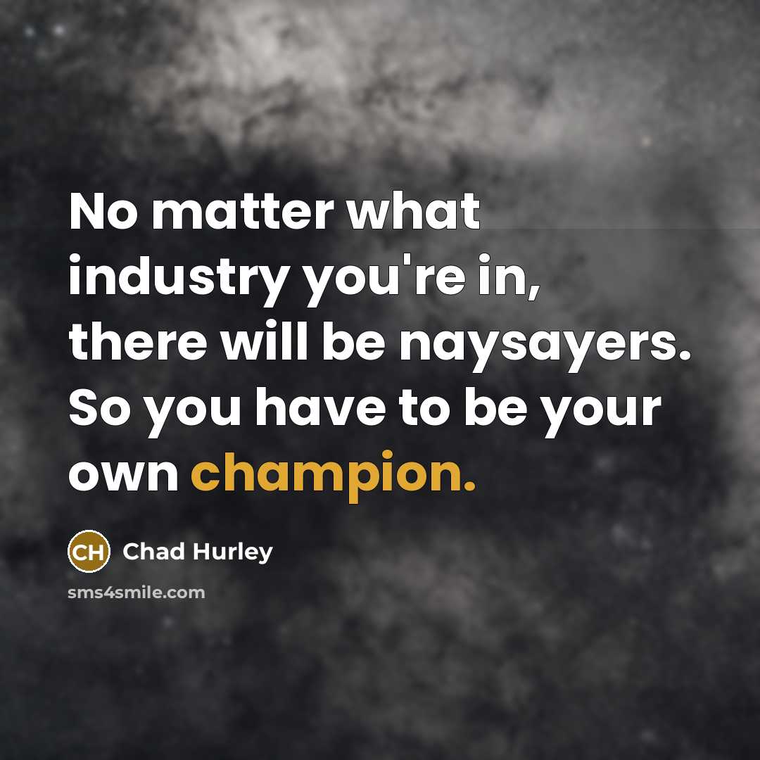 “No matter what industry you're in, there will be naysayers.…” quote by Chad Hurley