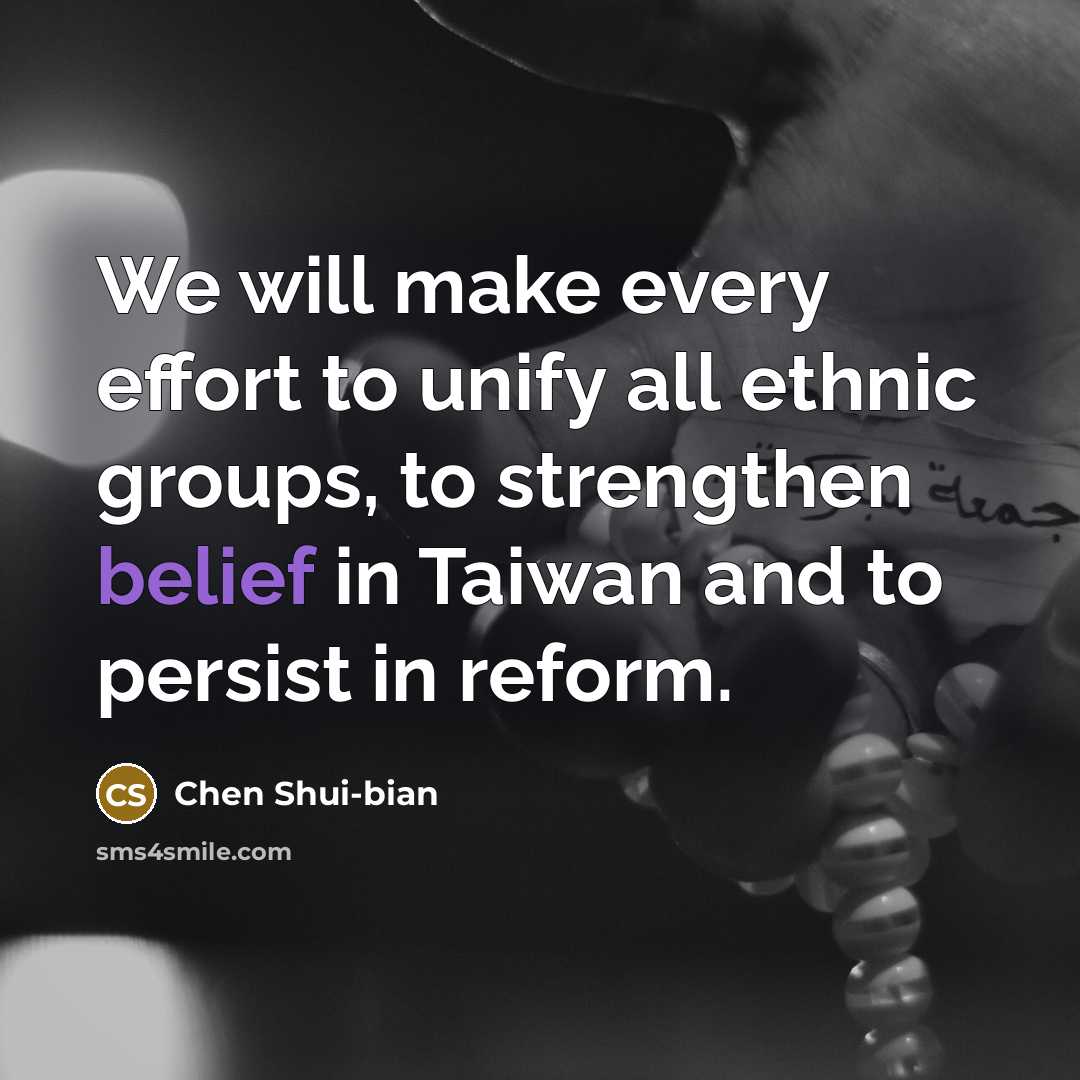 “We will make every effort to unify all ethnic groups,…” quote by Chen Shui-bian