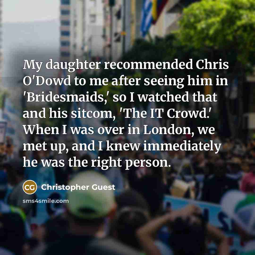 “My daughter recommended Chris O'Dowd to me after seeing him…” quote by Christopher Guest