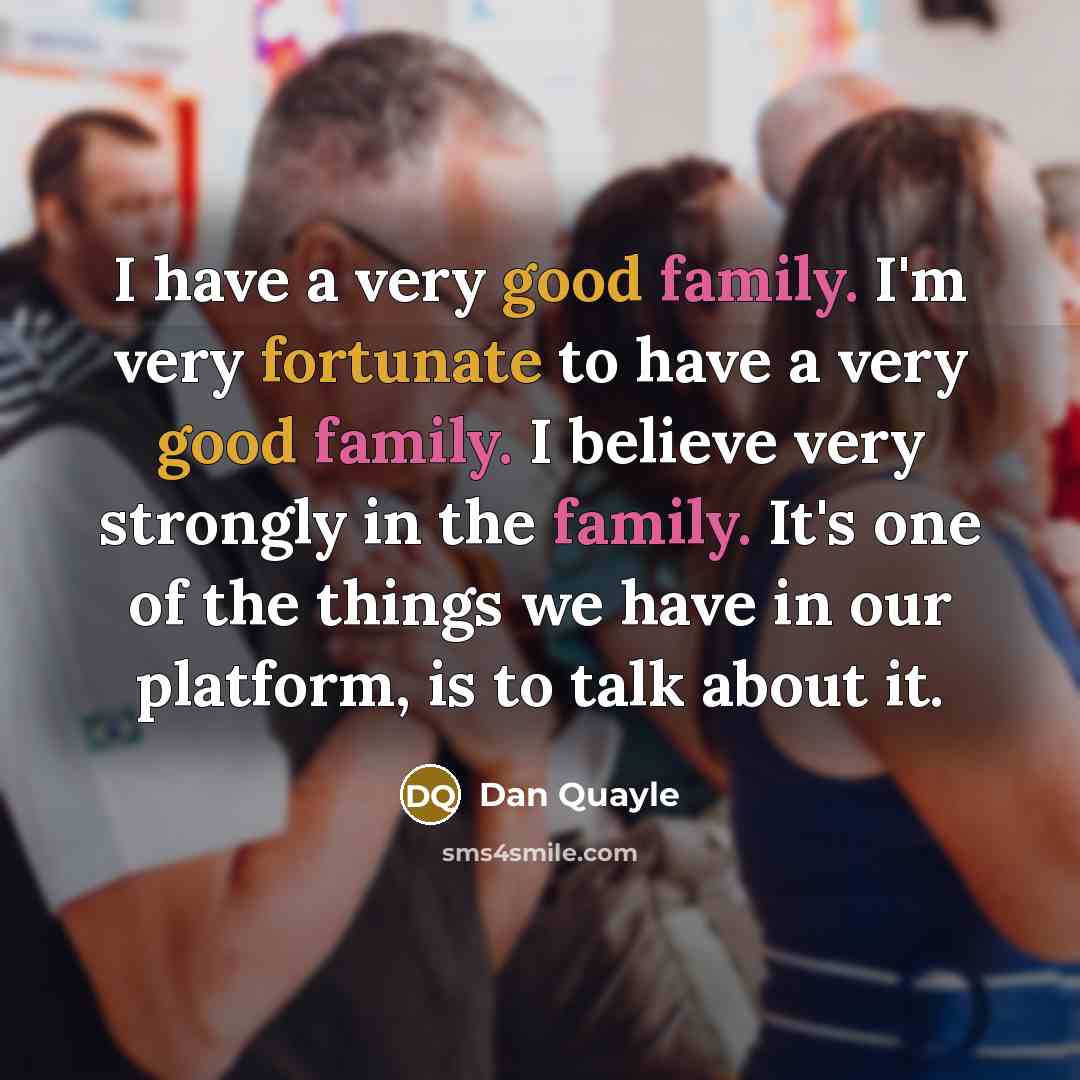 “I have a very good family. I'm very fortunate to…” quote by Dan Quayle