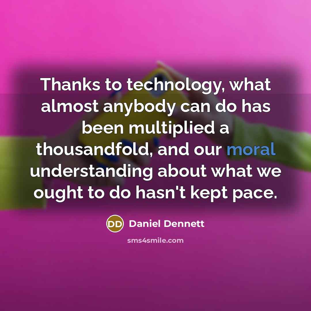“Thanks to technology, what almost anybody can do has been…” quote by Daniel Dennett
