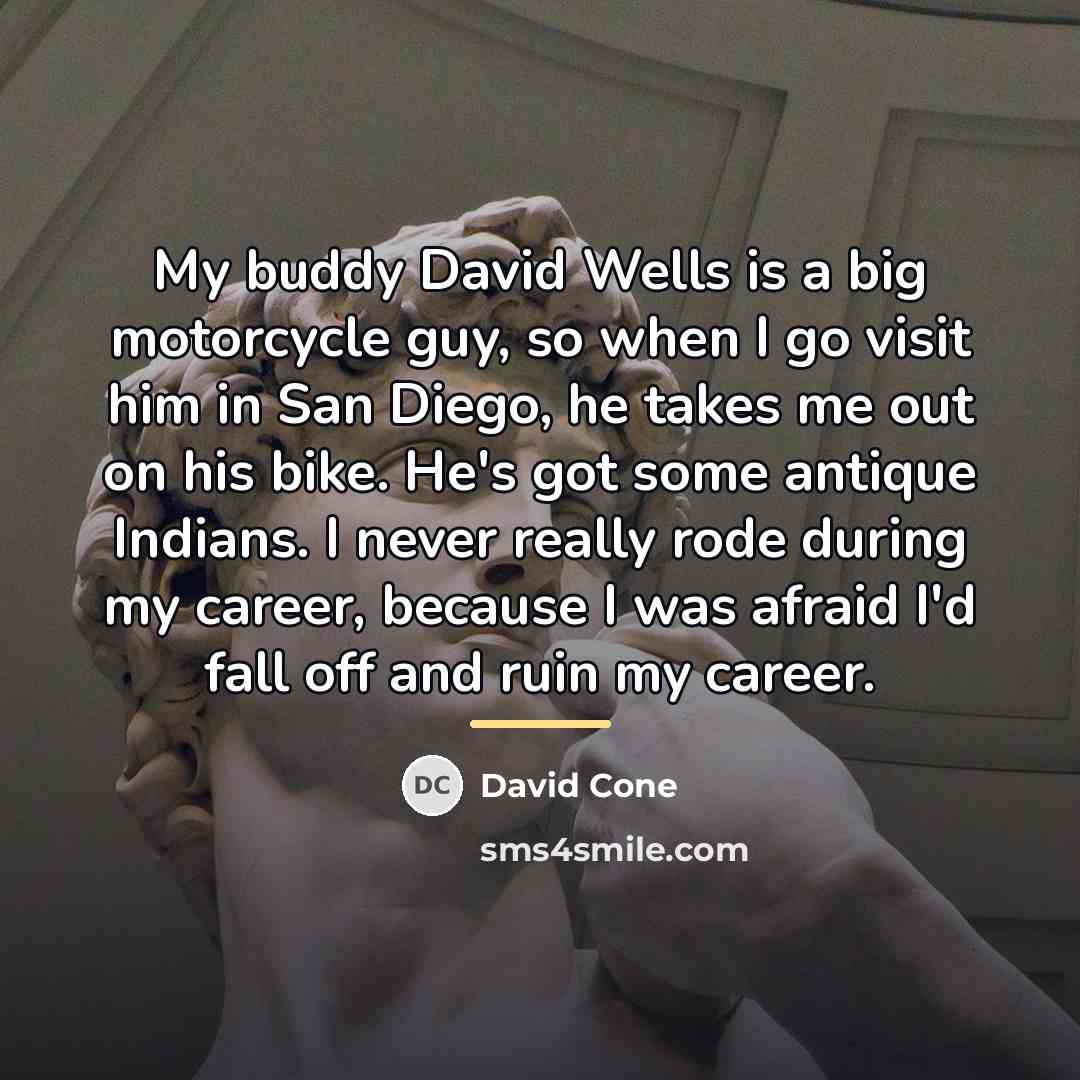 “My buddy David Wells is a big motorcycle guy, so…” quote by David Cone