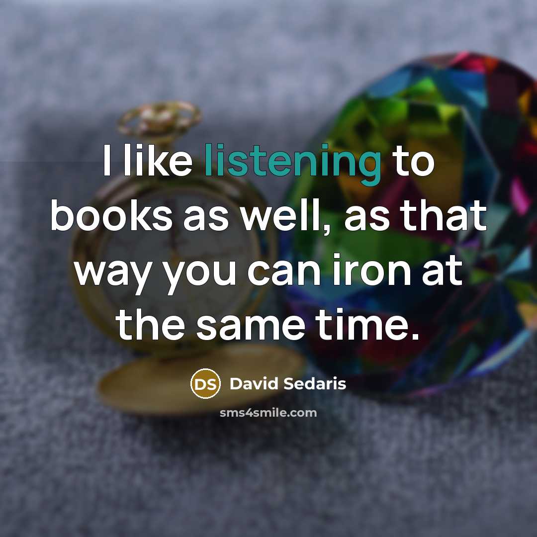 “I like listening to books as well, as that way…” quote by David Sedaris