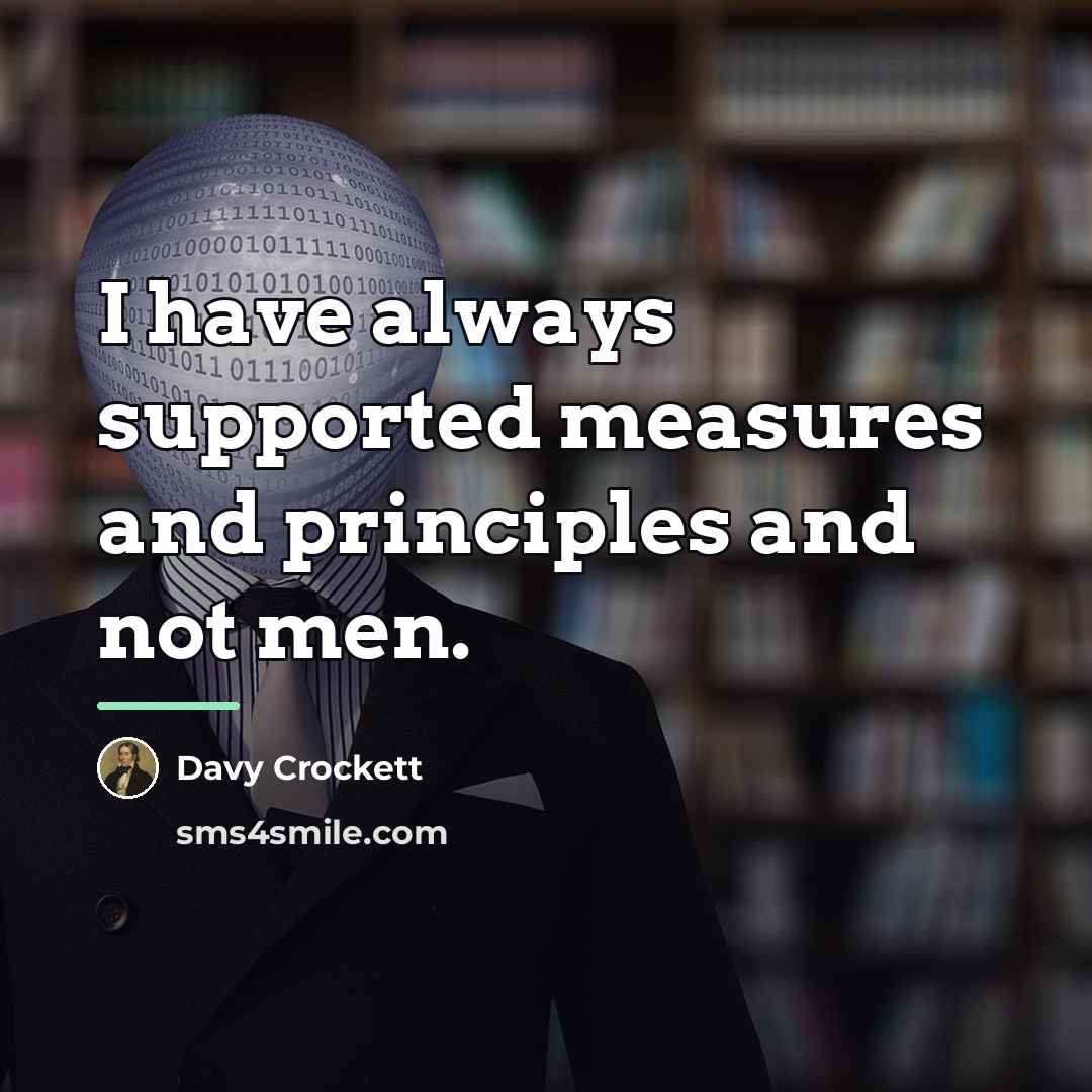 “I have always supported measures and principles and not men.…” quote by Davy Crockett