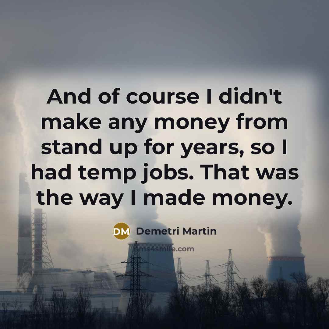 “And of course I didn't make any money from stand…” quote by Demetri Martin